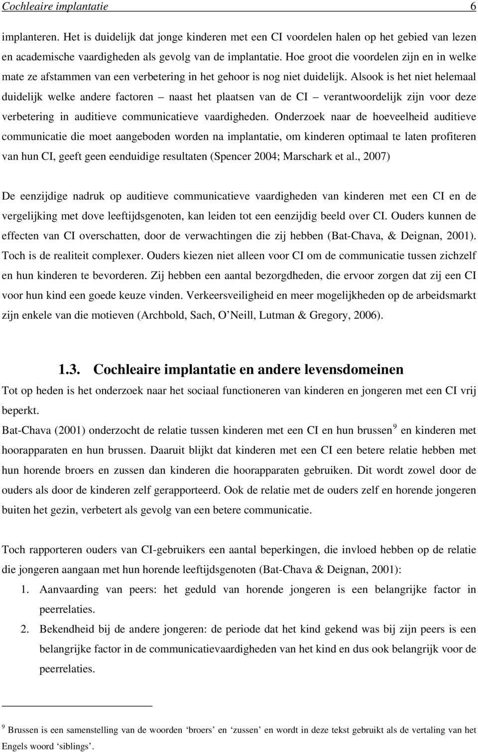 Alsook is het niet helemaal duidelijk welke andere factoren naast het plaatsen van de CI verantwoordelijk zijn voor deze verbetering in auditieve communicatieve vaardigheden.