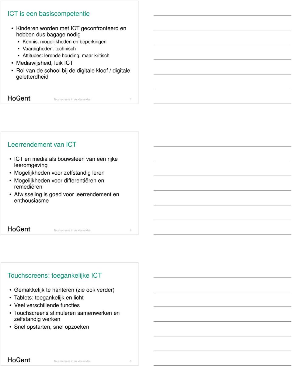 Mogelijkheden voor zelfstandig leren Mogelijkheden voor differentiëren en remediëren Afwisseling is goed voor leerrendement en enthousiasme Touchscreens in de kleuterklas 8 Touchscreens: