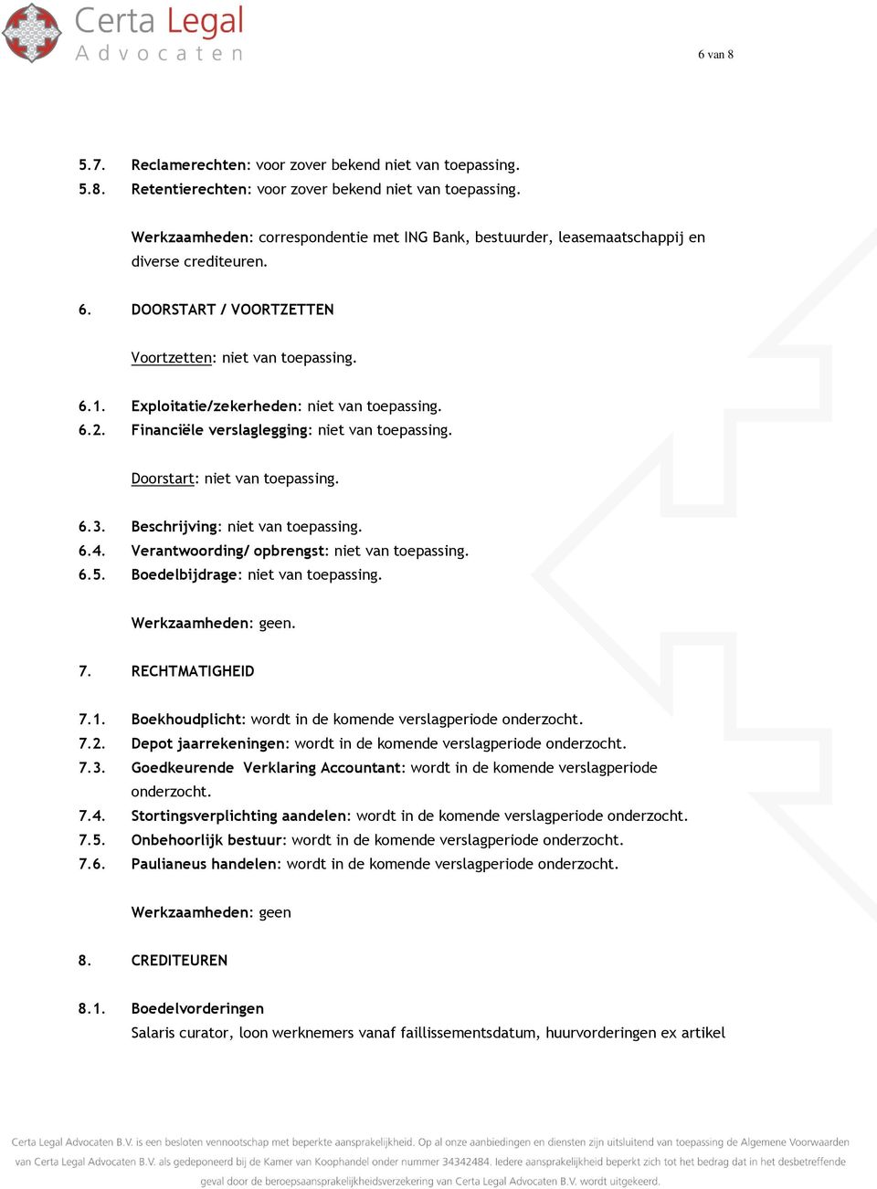 Financiële verslaglegging: niet van toepassing. Doorstart: niet van toepassing. 6.3. Beschrijving: niet van toepassing. 6.4. Verantwoording/ opbrengst: niet van toepassing. 6.5.