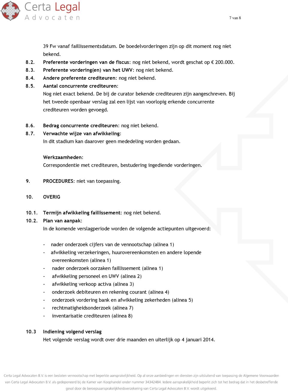 Bij het tweede openbaar verslag zal een lijst van voorlopig erkende concurrente crediteuren worden gevoegd. 8.6. Bedrag concurrente crediteuren: nog niet bekend. 8.7.