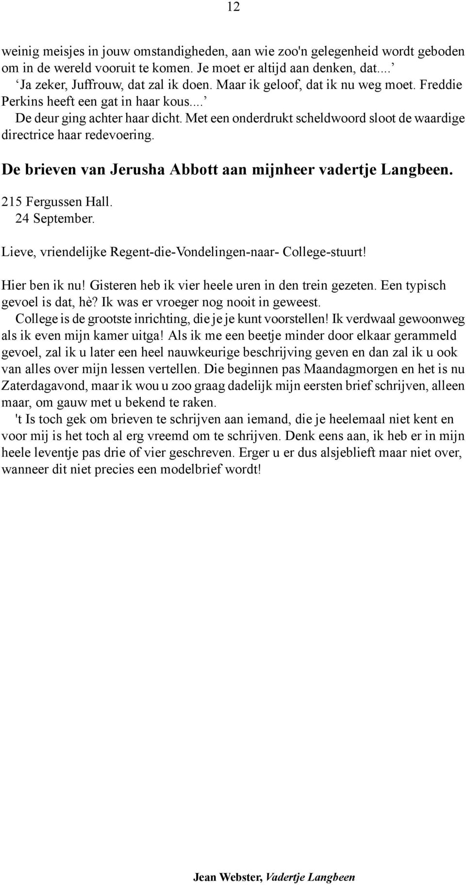 De brieven van Jerusha Abbott aan mijnheer vadertje Langbeen. 215 Fergussen Hall. 24 September. Lieve, vriendelijke Regent-die-Vondelingen-naar- College-stuurt! Hier ben ik nu!