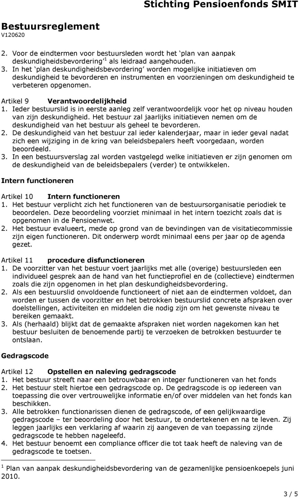 Artikel 9 Verantwoordelijkheid 1. Ieder bestuurslid is in eerste aanleg zelf verantwoordelijk voor het op niveau houden van zijn deskundigheid.