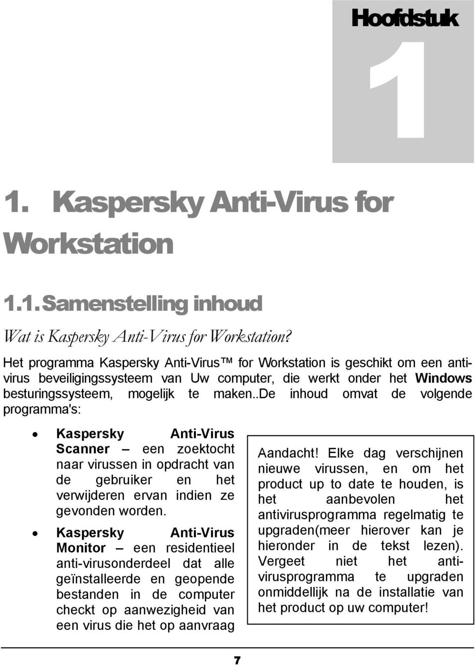 .de inhoud omvat de volgende programma's: Kaspersky Anti-Virus Scanner een zoektocht naar virussen in opdracht van de gebruiker en het verwijderen ervan indien ze gevonden worden.