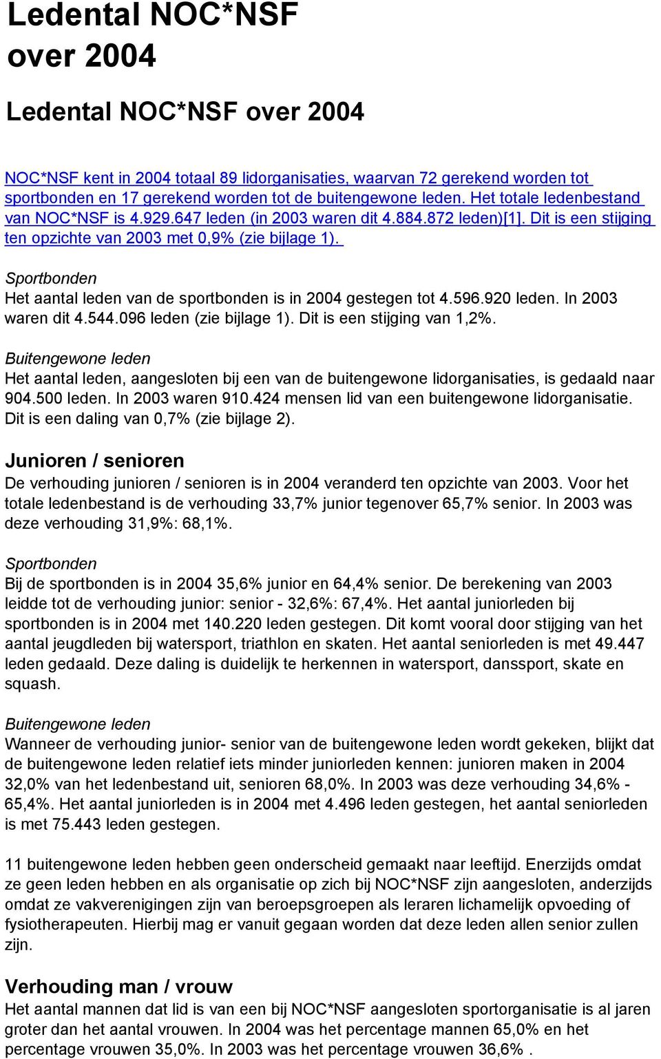 Sportbonden Het aantal leden van de sportbonden is in 2004 gestegen tot 4.596.920 leden. In 2003 waren dit 4.544.096 leden (zie bijlage 1). Dit is een stijging van 1,2%.