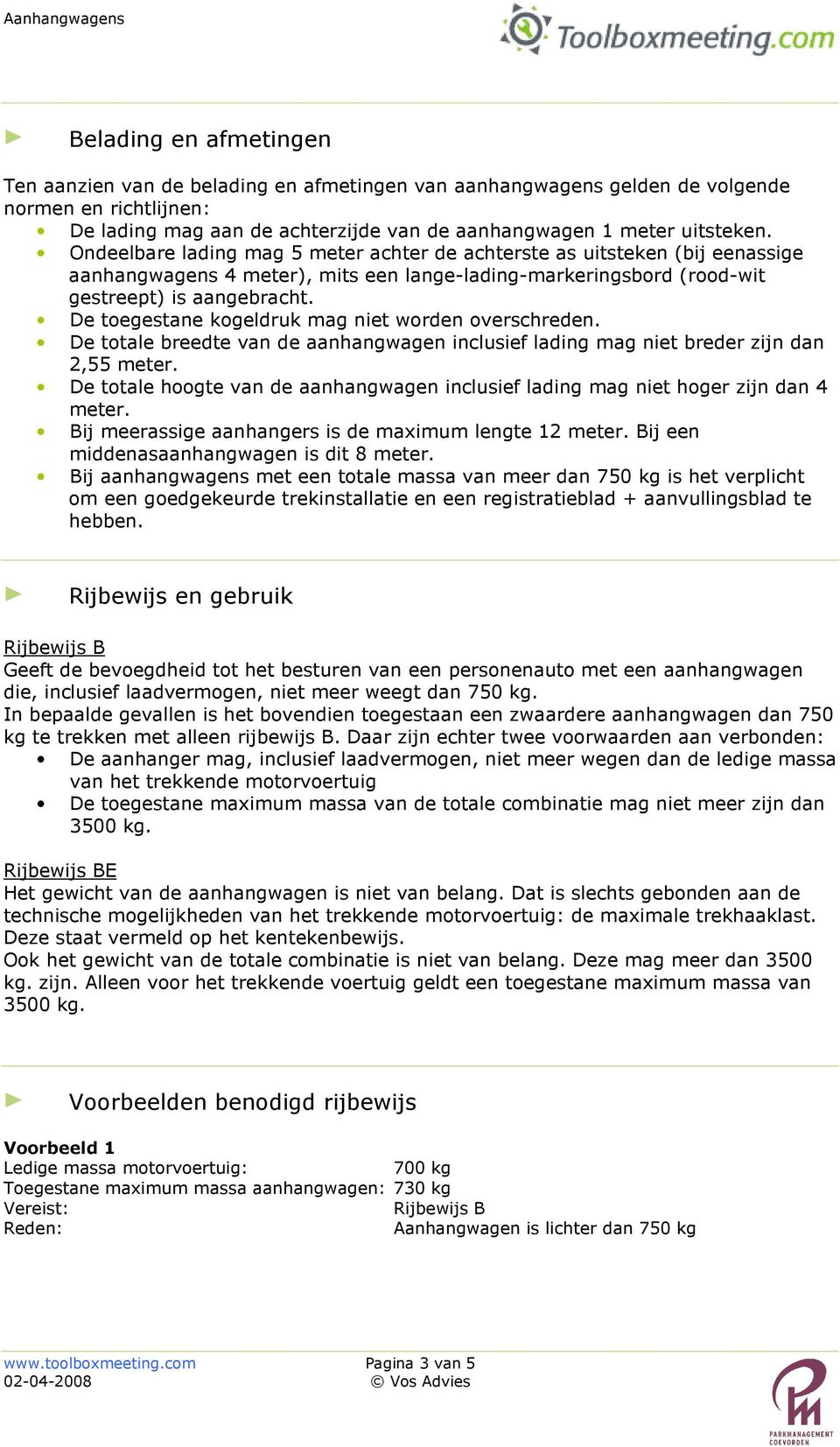 De toegestane kogeldruk mag niet worden overschreden. De totale breedte van de aanhangwagen inclusief lading mag niet breder zijn dan 2,55 meter.