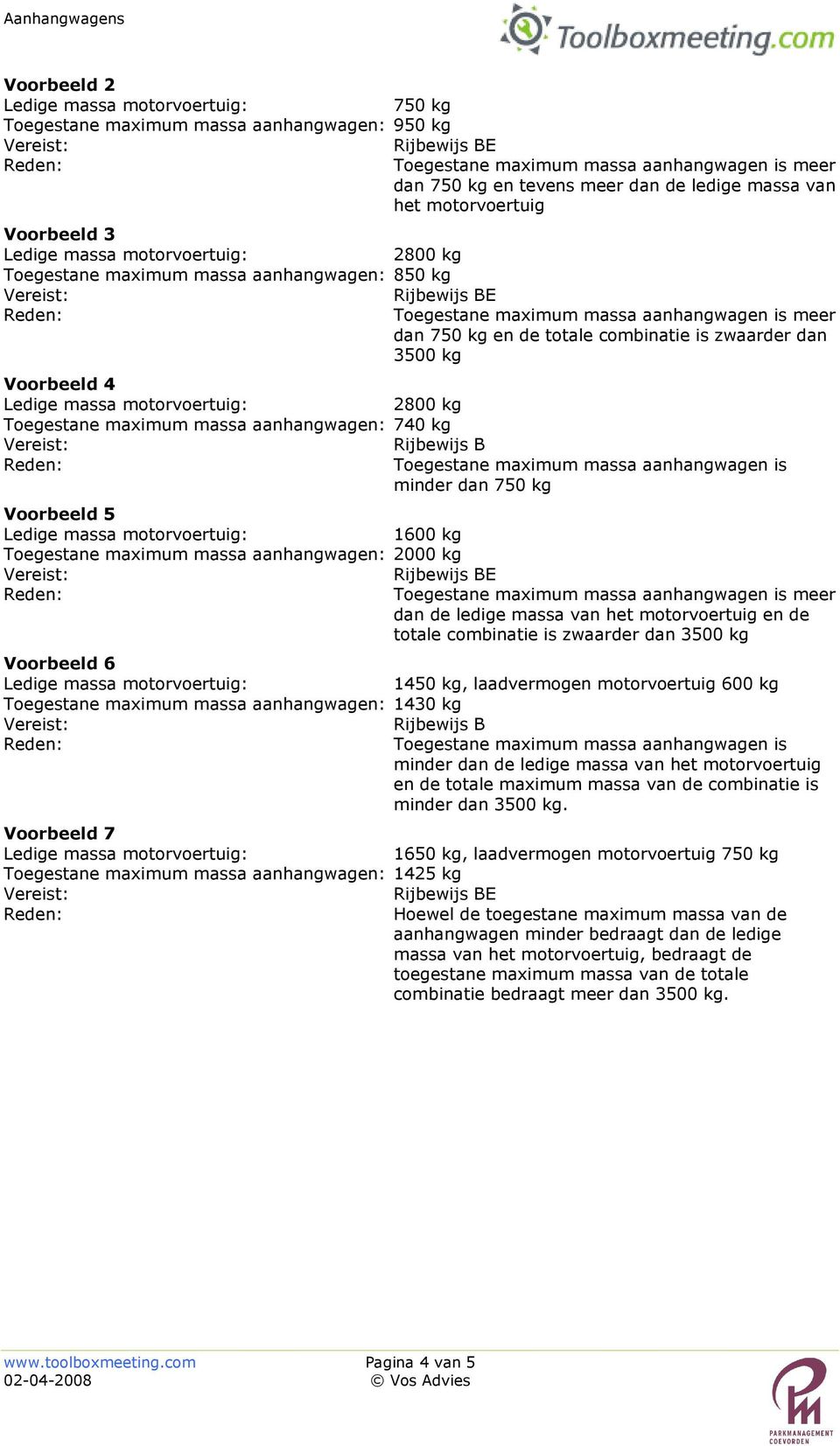 1600 kg Toegestane maximum massa aanhangwagen: 2000 kg dan de ledige massa van het motorvoertuig en de totale combinatie is zwaarder dan 3500 kg Voorbeeld 6 1450 kg, laadvermogen motorvoertuig 600 kg