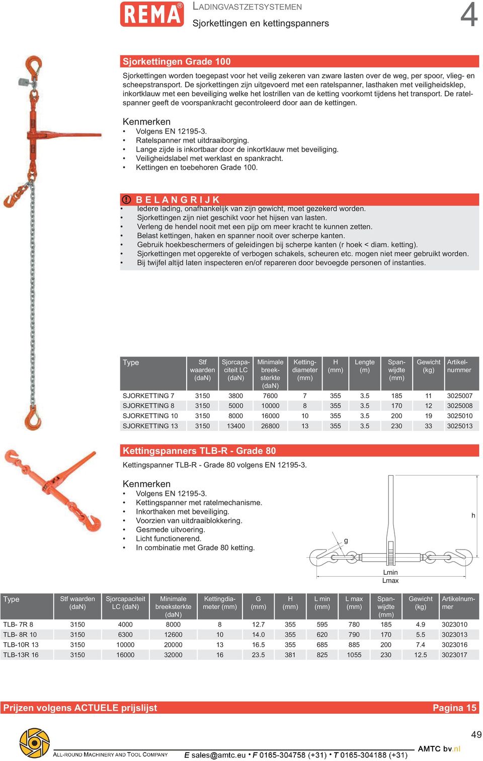 De sjorkettingen zijn uitgevoerd met een ratelspanner, lasthaken met veiligheidsklep, inkortklauw met een beveiliging welke het lostrillen van de ketting voorkomt tijdens het transport.