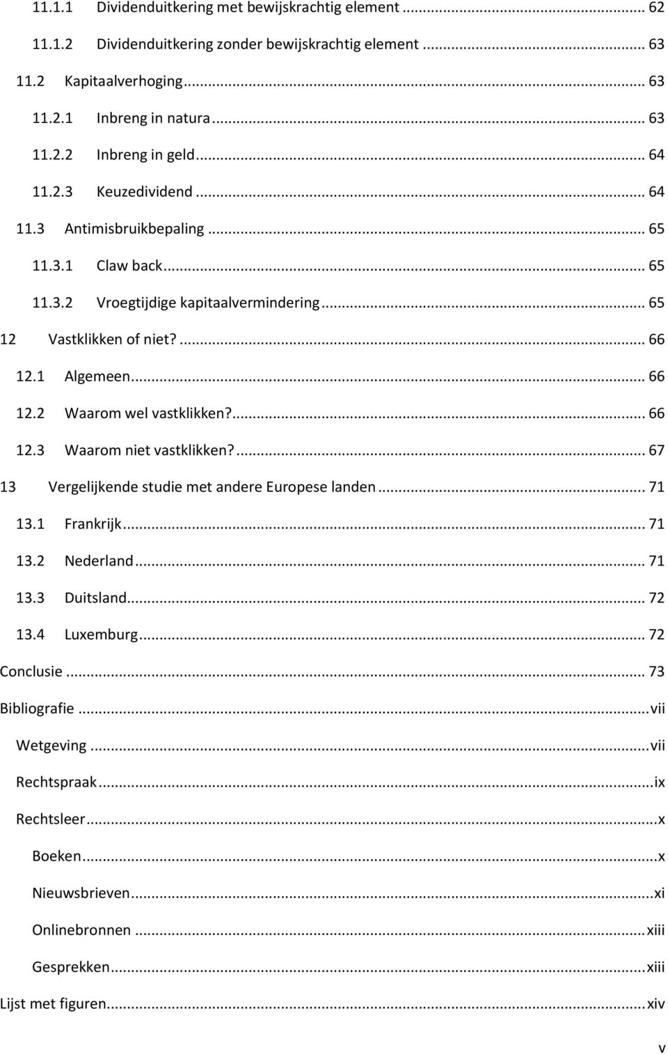 ... 66 12.3 Waarom niet vastklikken?... 67 13 Vergelijkende studie met andere Europese landen... 71 13.1 Frankrijk... 71 13.2 Nederland... 71 13.3 Duitsland... 72 13.4 Luxemburg... 72 Conclusie.