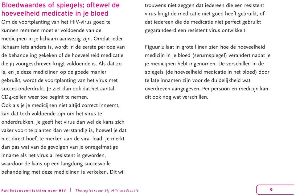 Als dat zo is, en je deze medicijnen op de goede manier gebruikt, wordt de voortplanting van het virus met succes onderdrukt. Je ziet dan ook dat het aantal CD4-cellen weer toe begint te nemen.