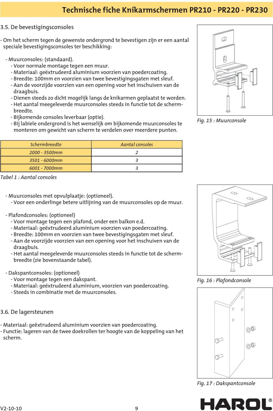 - Breedte: 100mm en voorzien van twee bevestigingsgaten met sleuf. - Aan de voorzijde voorzien van een opening voor het inschuiven van de draagbuis.