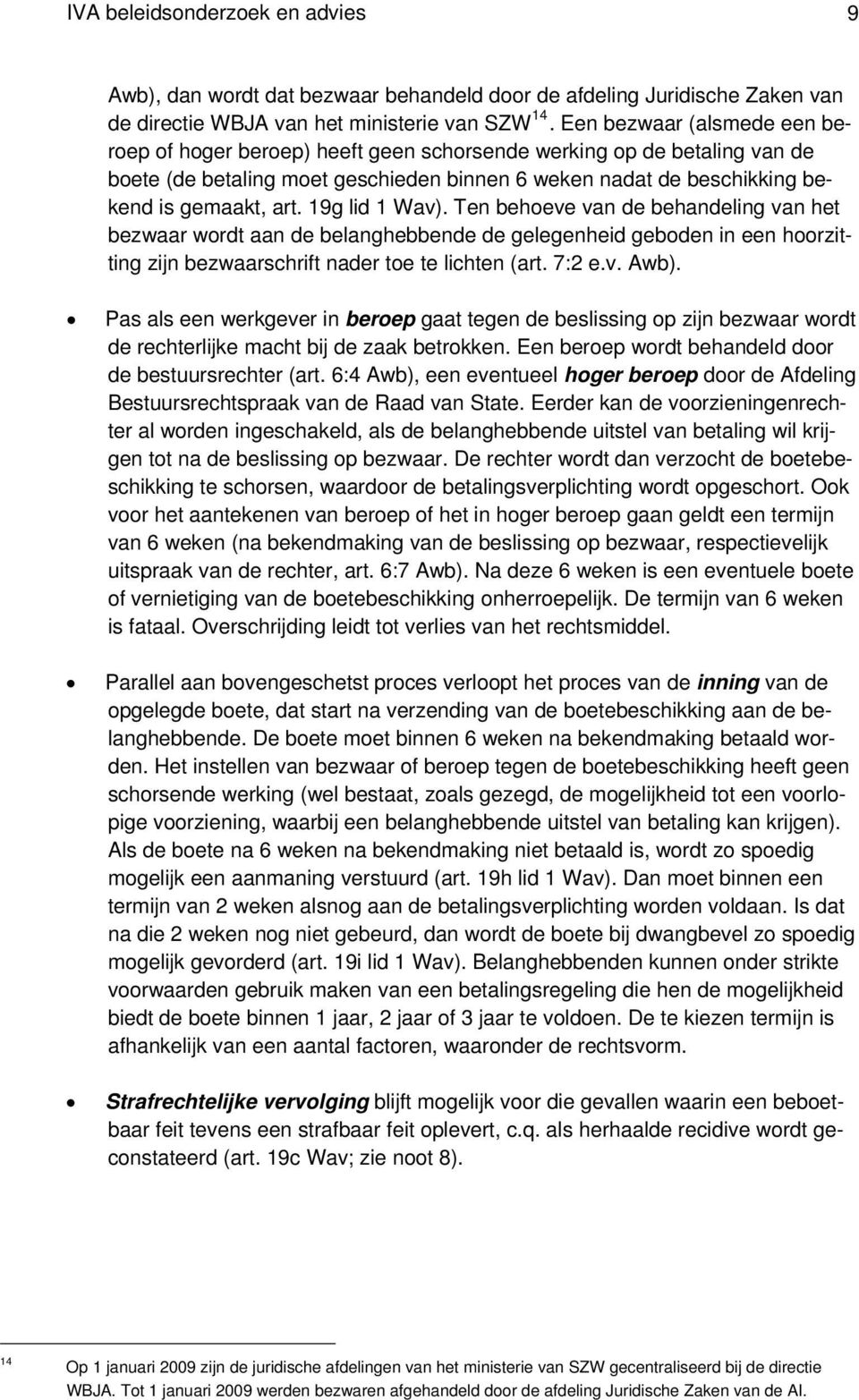 19g lid 1 Wav). Ten behoeve van de behandeling van het bezwaar wordt aan de belanghebbende de gelegenheid geboden in een hoorzitting zijn bezwaarschrift nader toe te lichten (art. 7:2 e.v. Awb).