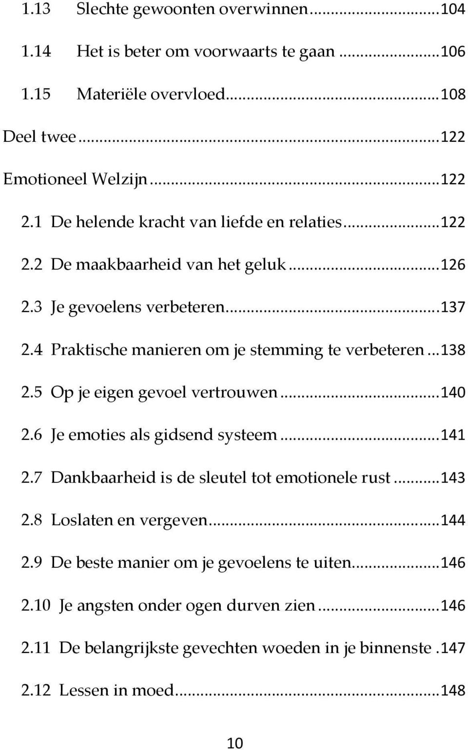 4 Praktische manieren om je stemming te verbeteren... 138 2.5 Op je eigen gevoel vertrouwen... 140 2.6 Je emoties als gidsend systeem... 141 2.