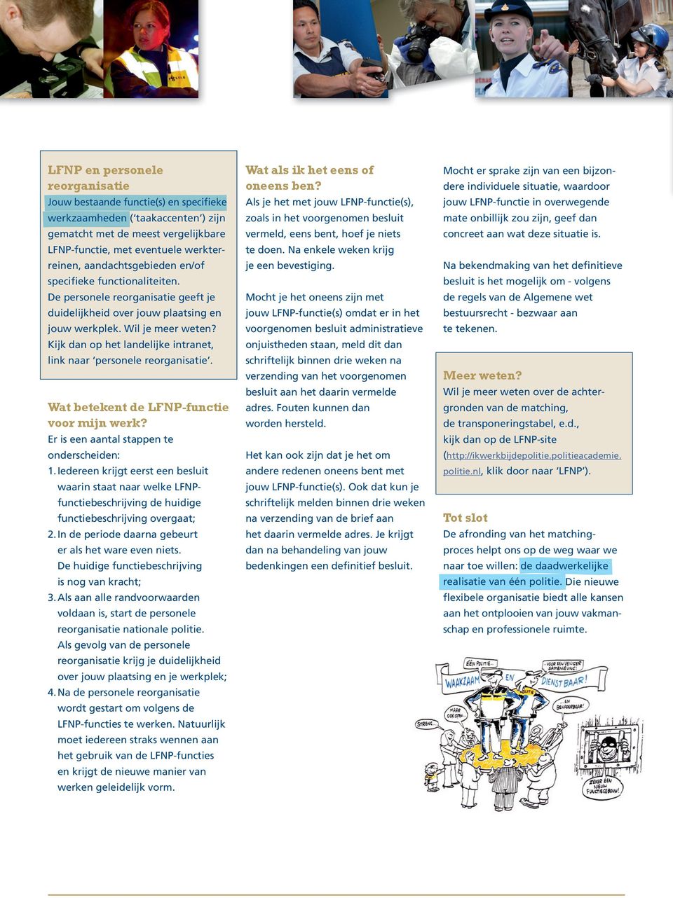 Kijk dan op het landelijke intranet, link naar personele reorganisatie. Wat betekent de LFNP-functie voor mijn werk? Er is een aantal stappen te onderscheiden: 1.