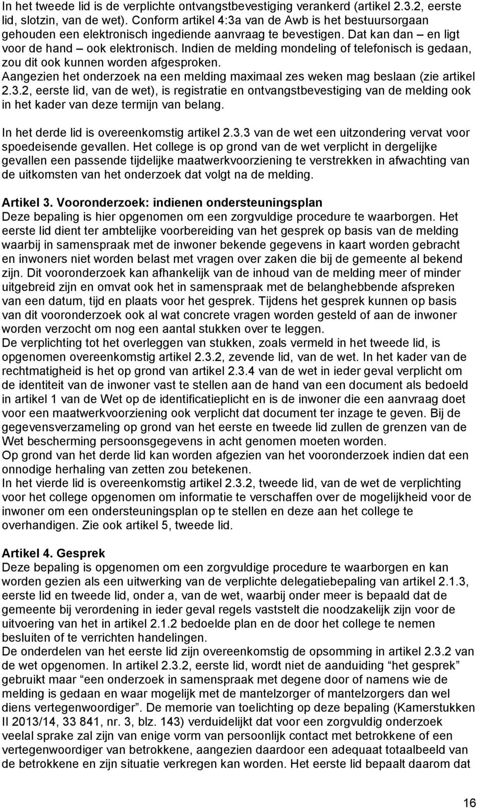 Indien de melding mondeling of telefonisch is gedaan, zou dit ook kunnen worden afgesproken. Aangezien het onderzoek na een melding maximaal zes weken mag beslaan (zie artikel 2.3.