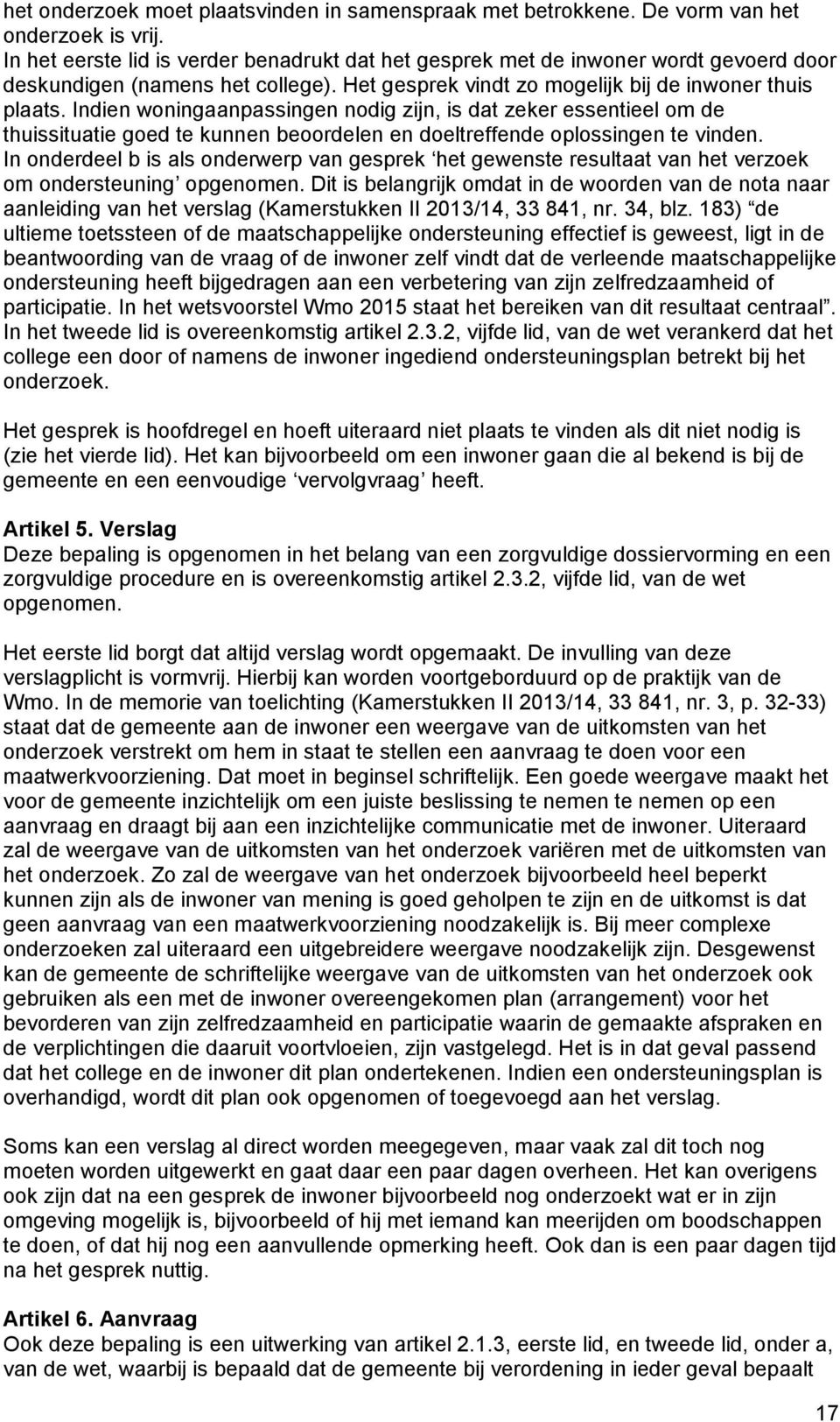 Indien woningaanpassingen nodig zijn, is dat zeker essentieel om de thuissituatie goed te kunnen beoordelen en doeltreffende oplossingen te vinden.