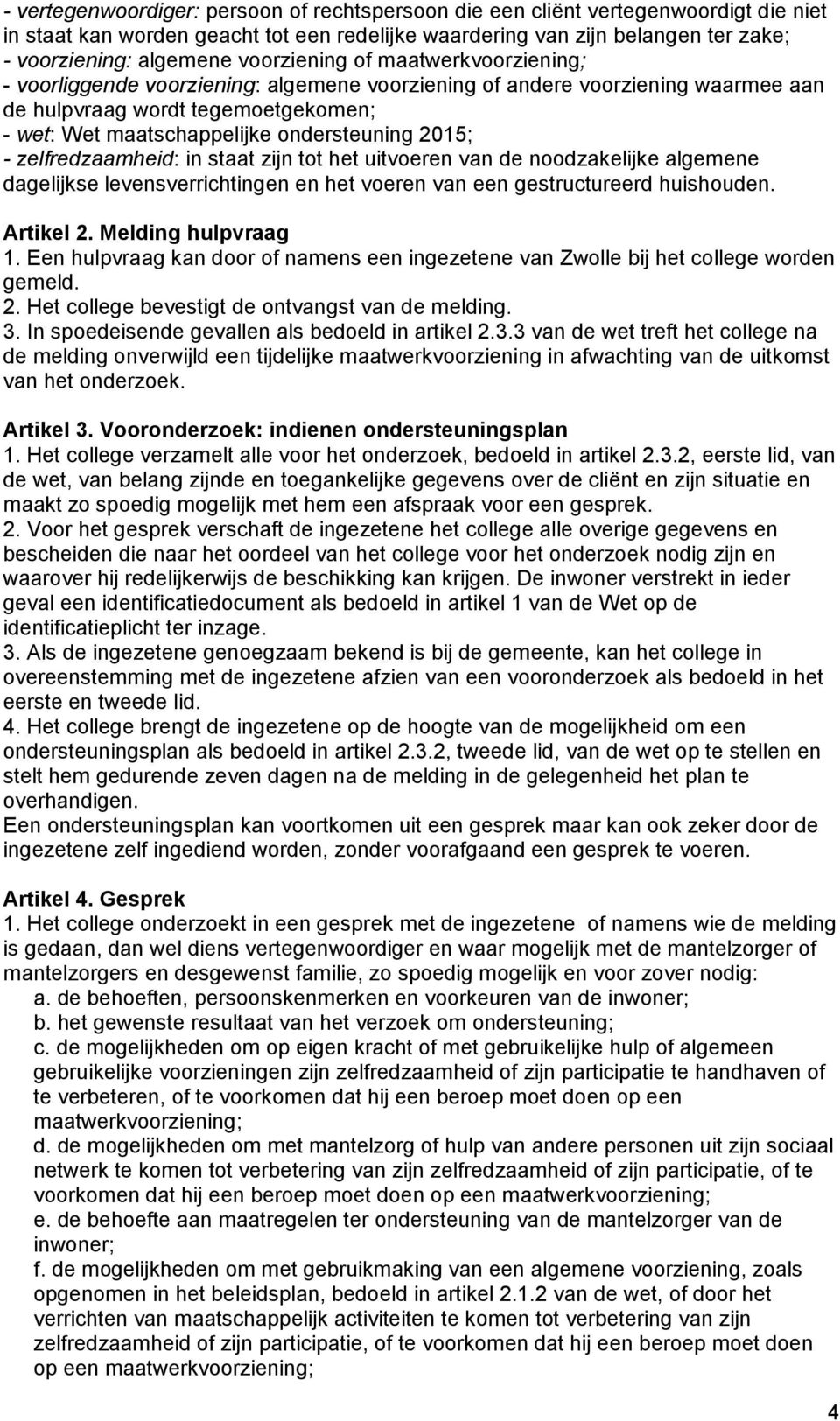 2015; - zelfredzaamheid: in staat zijn tot het uitvoeren van de noodzakelijke algemene dagelijkse levensverrichtingen en het voeren van een gestructureerd huishouden. Artikel 2. Melding hulpvraag 1.