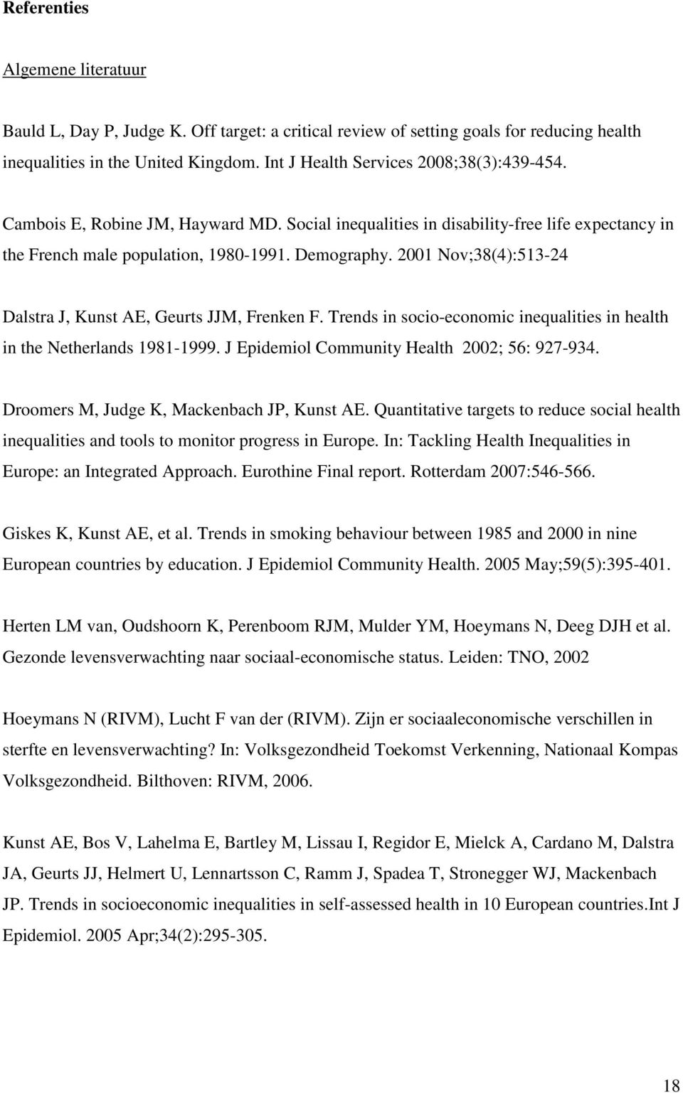 2001 Nov;38(4):513-24 Dalstra J, Kunst AE, Geurts JJM, Frenken F. Trends in socio-economic inequalities in health in the Netherlands 1981-1999. J Epidemiol Community Health 2002; 56: 927-934.