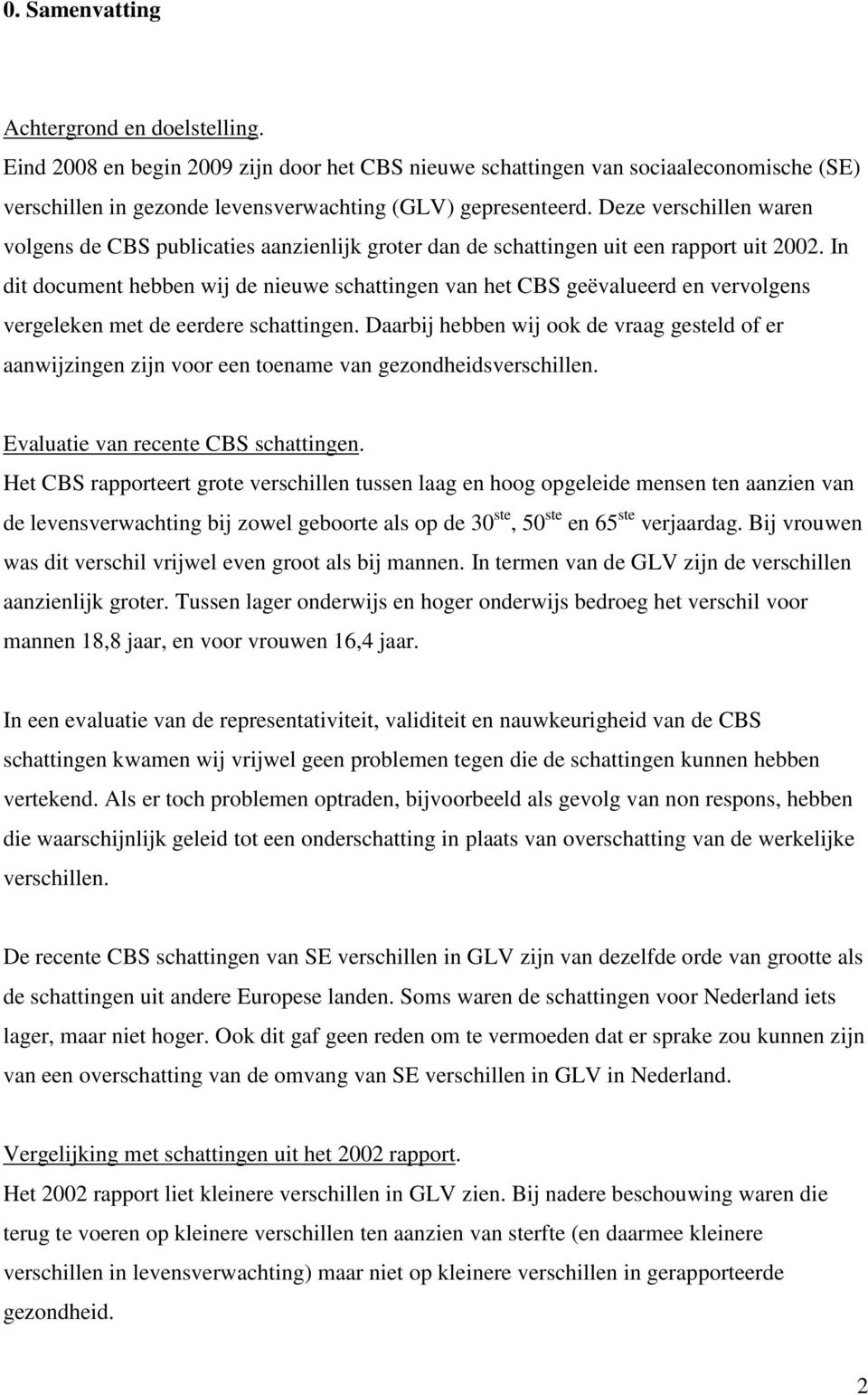 In dit document hebben wij de nieuwe schattingen van het CBS geëvalueerd en vervolgens vergeleken met de eerdere schattingen.