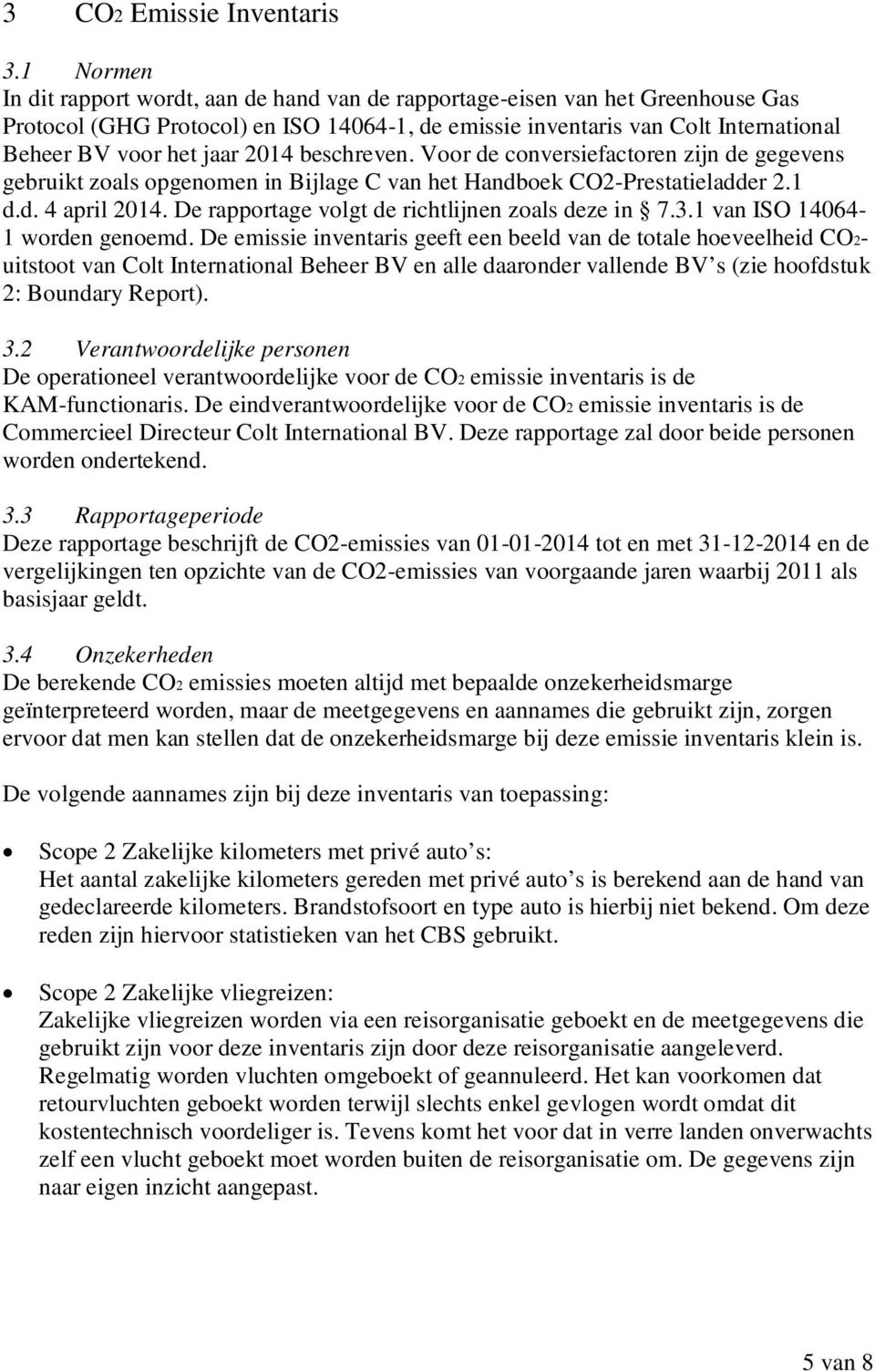 2014 beschreven. Voor de conversiefactoren zijn de gegevens gebruikt zoals opgenomen in Bijlage C van het Handboek CO2-Prestatieladder 2.1 d.d. 4 april 2014.