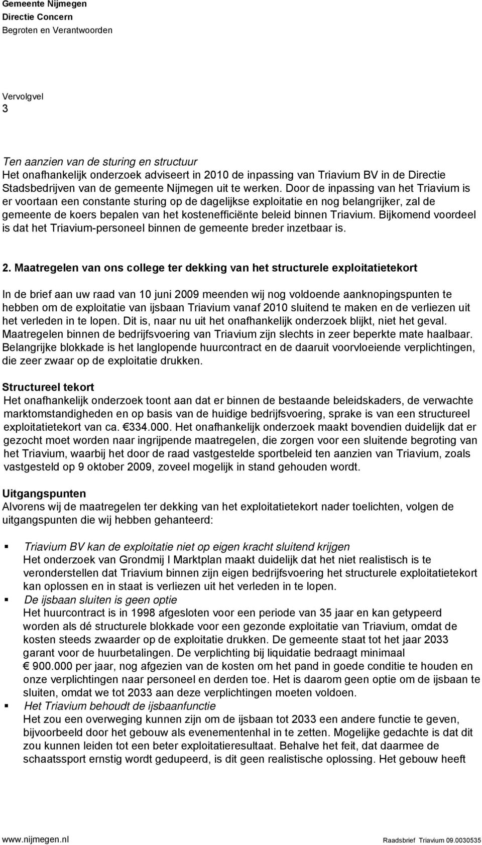 Door de inpassing van het Triavium is er voortaan een constante sturing op de dagelijkse exploitatie en nog belangrijker, zal de gemeente de koers bepalen van het kostenefficiënte beleid binnen