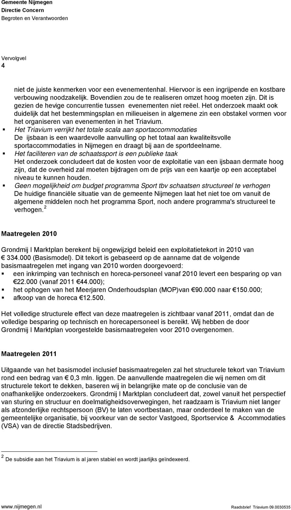 Het onderzoek maakt ook duidelijk dat het bestemmingsplan en milieueisen in algemene zin een obstakel vormen voor het organiseren van evenementen in het Triavium.