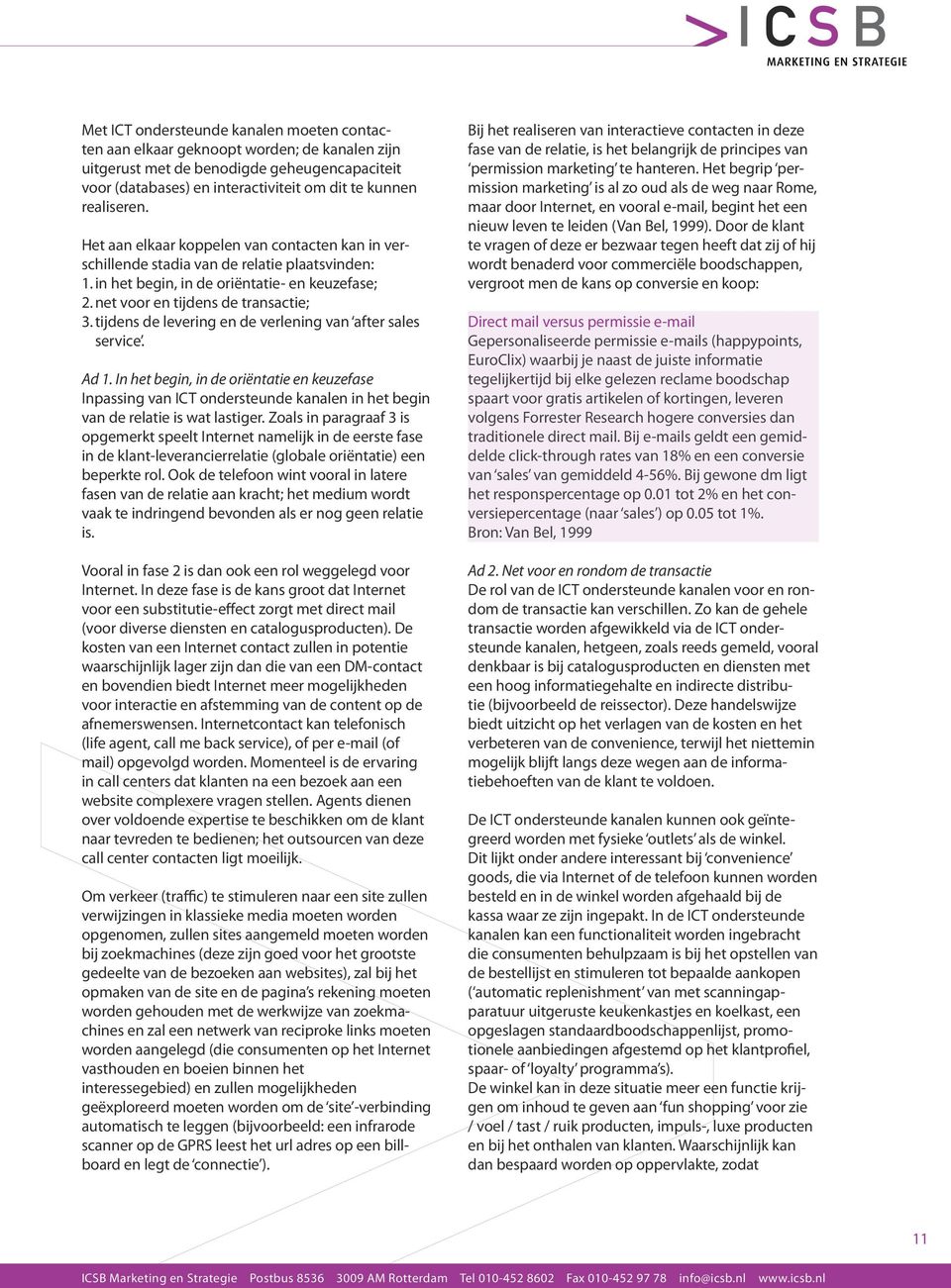 tijdens de levering en de verlening van after sales service. Ad 1. In het begin, in de oriëntatie en keuzefase Inpassing van ICT ondersteunde kanalen in het begin van de relatie is wat lastiger.