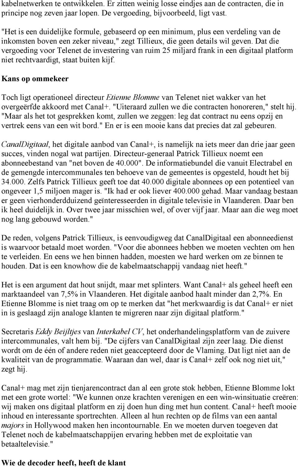 Dat die vergoeding voor Telenet de investering van ruim 25 miljard frank in een digitaal platform niet rechtvaardigt, staat buiten kijf.