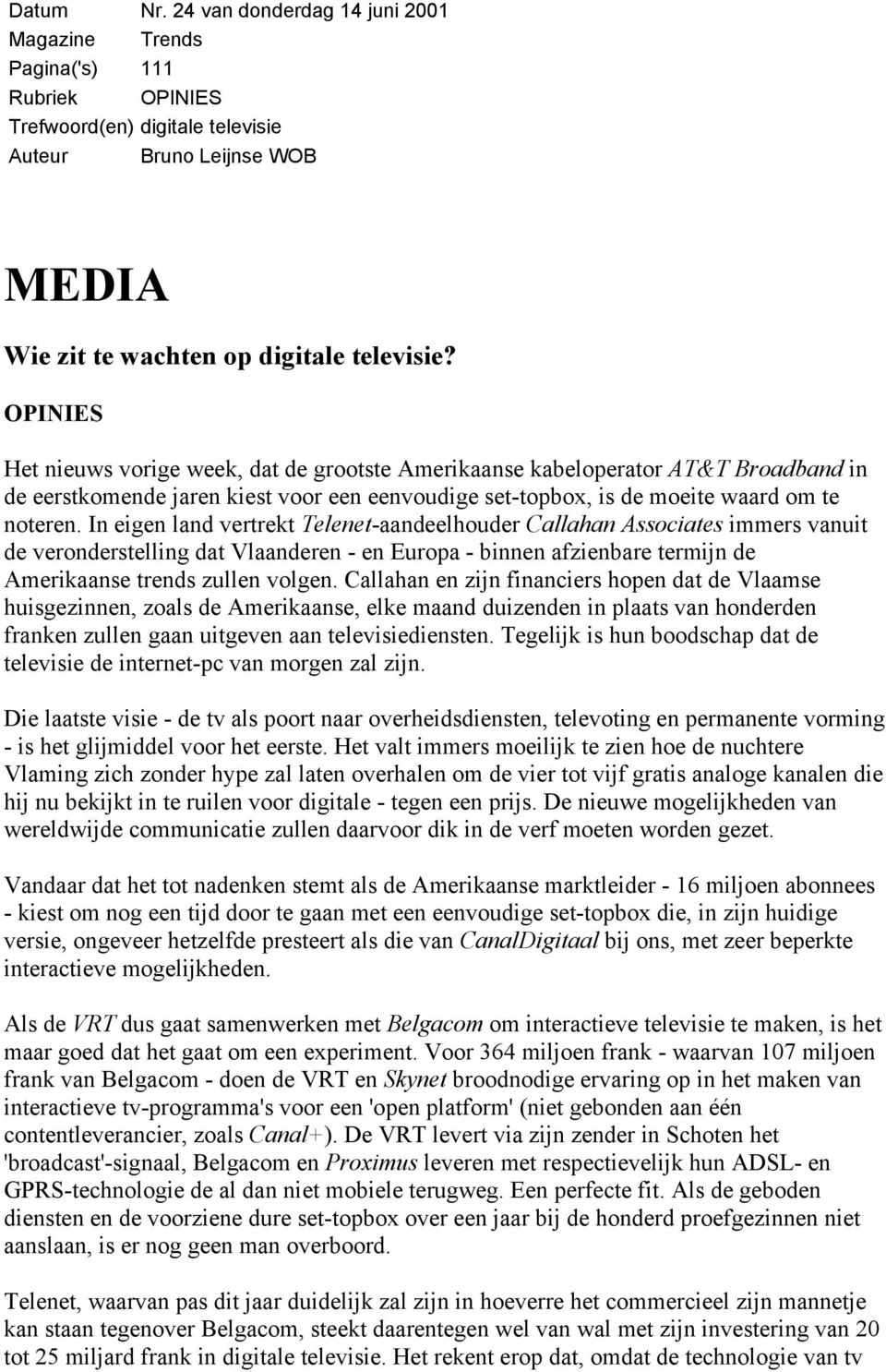 In eigen land vertrekt Telenet-aandeelhouder Callahan Associates immers vanuit de veronderstelling dat Vlaanderen - en Europa - binnen afzienbare termijn de Amerikaanse trends zullen volgen.