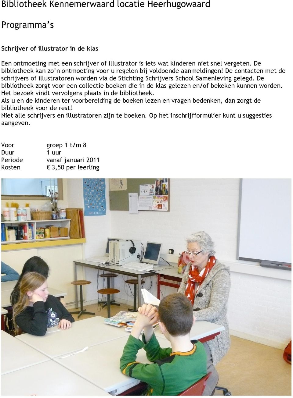 De bibliotheek zorgt voor een collectie boeken die in de klas gelezen en/of bekeken kunnen worden. Het bezoek vindt vervolgens plaats in de bibliotheek.