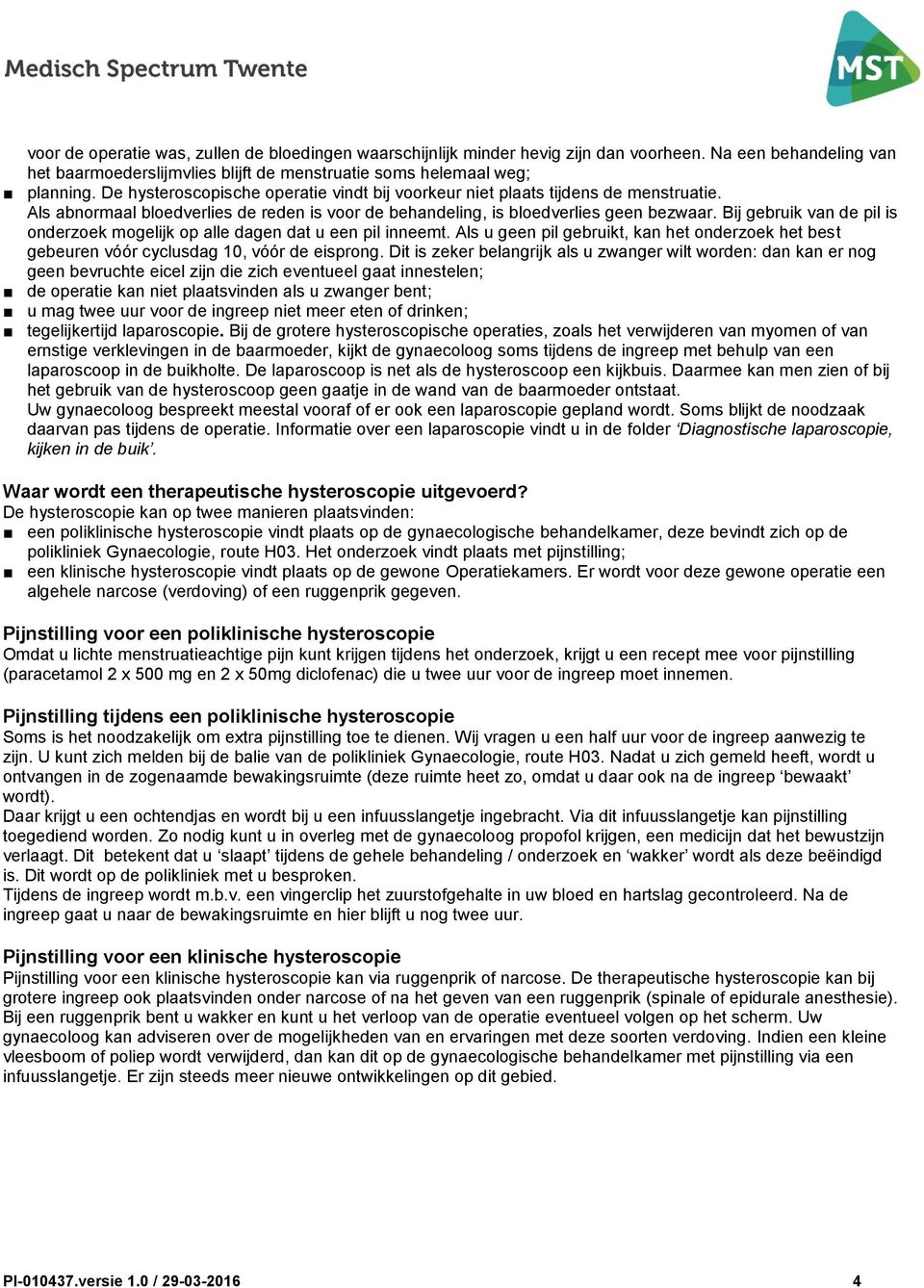 Bij gebruik van de pil is onderzoek mogelijk op alle dagen dat u een pil inneemt. Als u geen pil gebruikt, kan het onderzoek het best gebeuren vóór cyclusdag 10, vóór de eisprong.