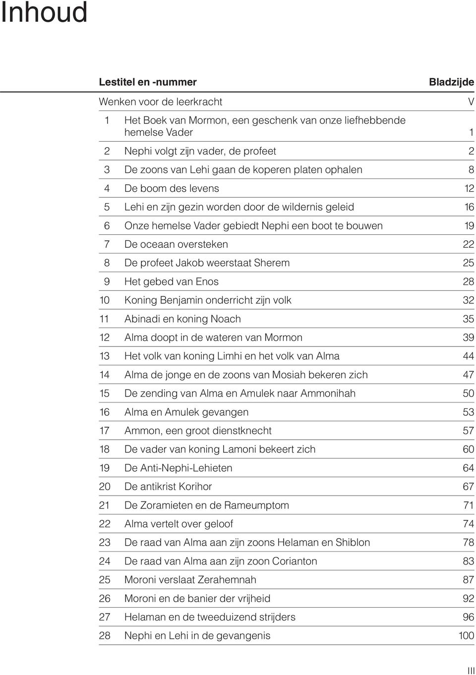 De profeet Jakob weerstaat Sherem 25 9 Het gebed van Enos 28 10 Koning Benjamin onderricht zijn volk 32 11 Abinadi en koning Noach 35 12 Alma doopt in de wateren van Mormon 39 13 Het volk van koning