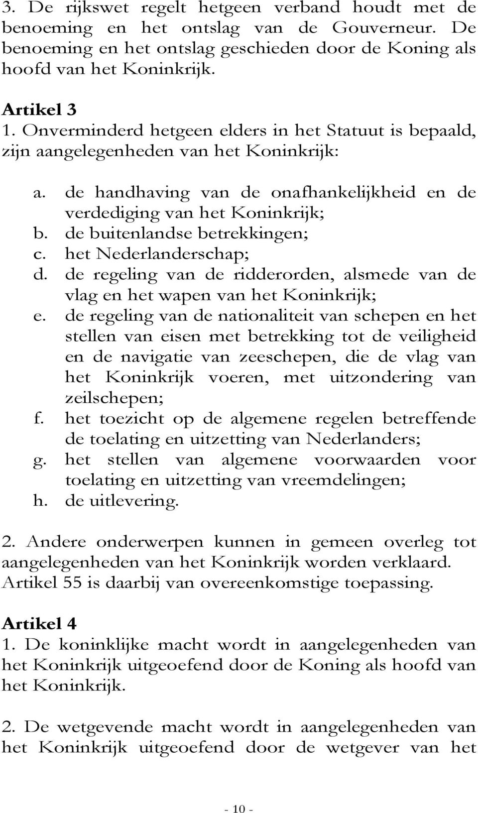 de buitenlandse betrekkingen; c. het Nederlanderschap; d. de regeling van de ridderorden, alsmede van de vlag en het wapen van het Koninkrijk; e.