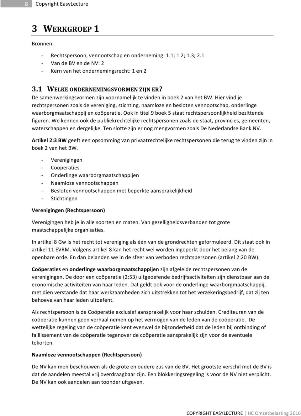 Hier vind je rechtspersonen zoals de vereniging, stichting, naamloze en besloten vennootschap, onderlinge waarborgmaatschappij en coöperatie.