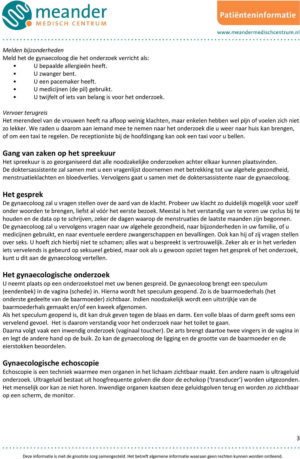 We raden u daarom aan iemand mee te nemen naar het onderzoek die u weer naar huis kan brengen, of om een taxi te regelen. De receptioniste bij de hoofdingang kan ook een taxi voor u bellen.