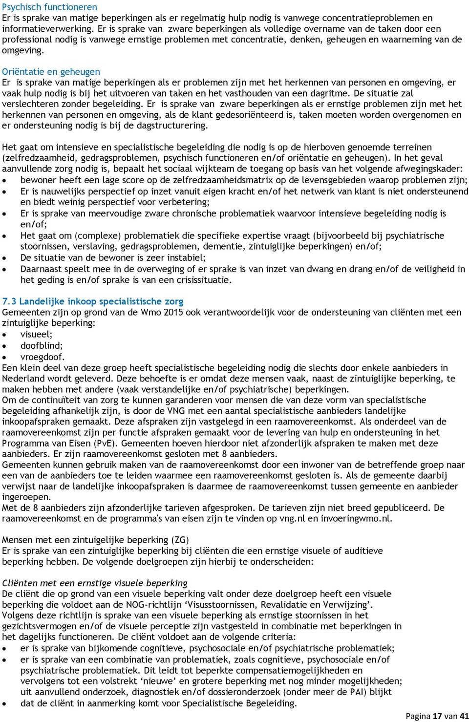 Oriëntatie en geheugen Er is sprake van matige beperkingen als er problemen zijn met het herkennen van personen en omgeving, er vaak hulp nodig is bij het uitvoeren van taken en het vasthouden van