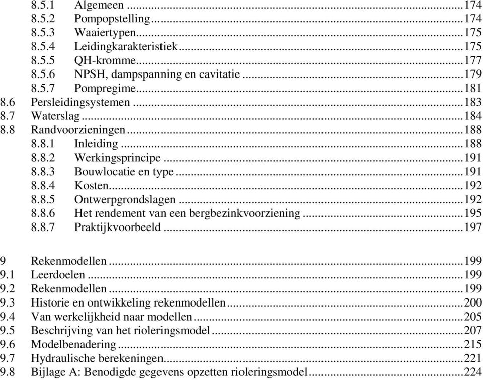 .. 192 8.8.6 Het rendement van een bergbezinkvoorziening... 195 8.8.7 Praktijkvoorbeeld... 197 9 Rekenmodellen... 199 9.1 Leerdoelen... 199 9.2 Rekenmodellen... 199 9.3 Historie en ontwikkeling rekenmodellen.