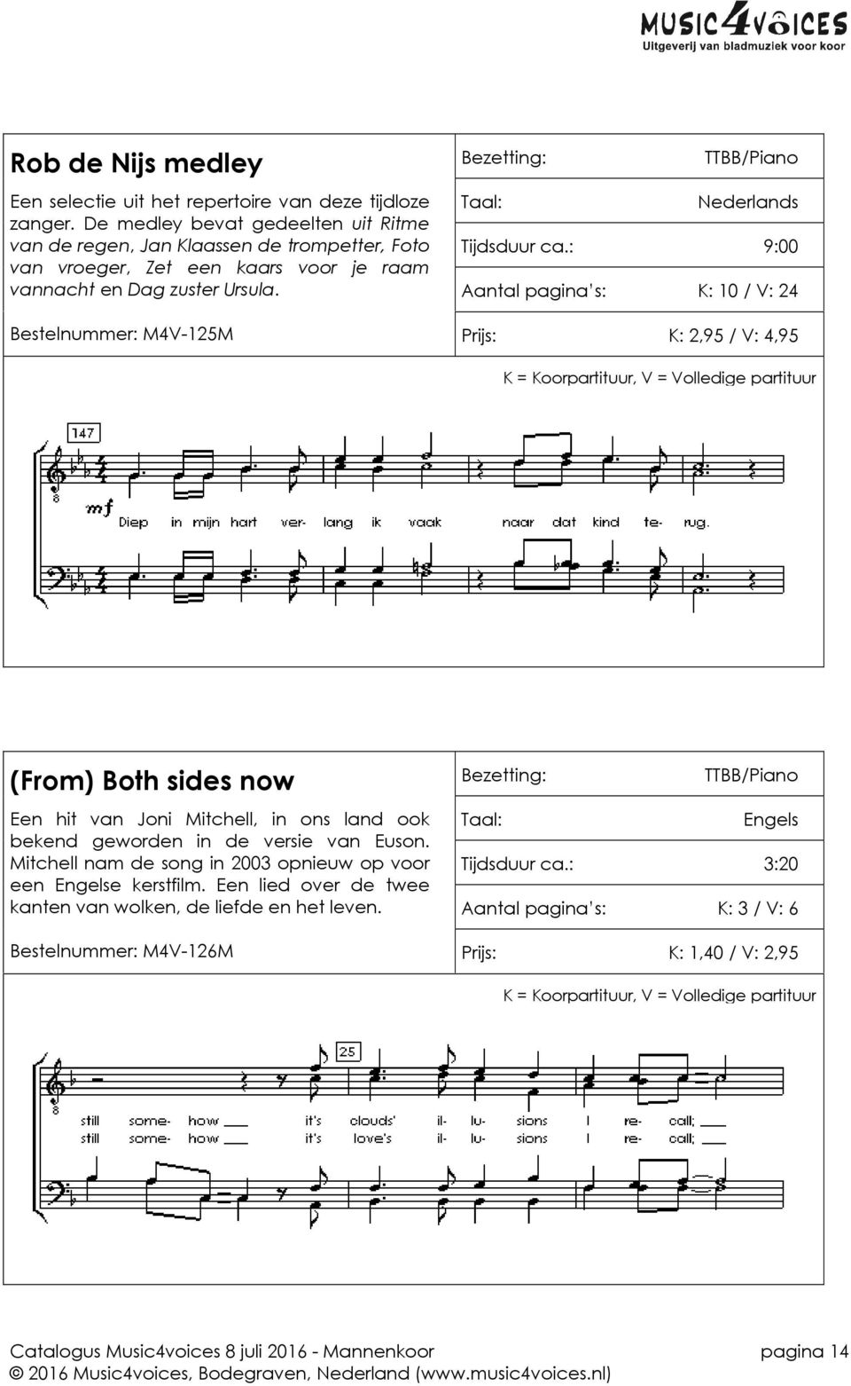 : 9:00 Aantal pagina s: K: 10 / V: 24 Bestelnummer: M4V-125M Prijs: K: 2,95 / V: 4,95 (From) Both sides now Een hit van Joni Mitchell, in ons land ook bekend geworden in de versie