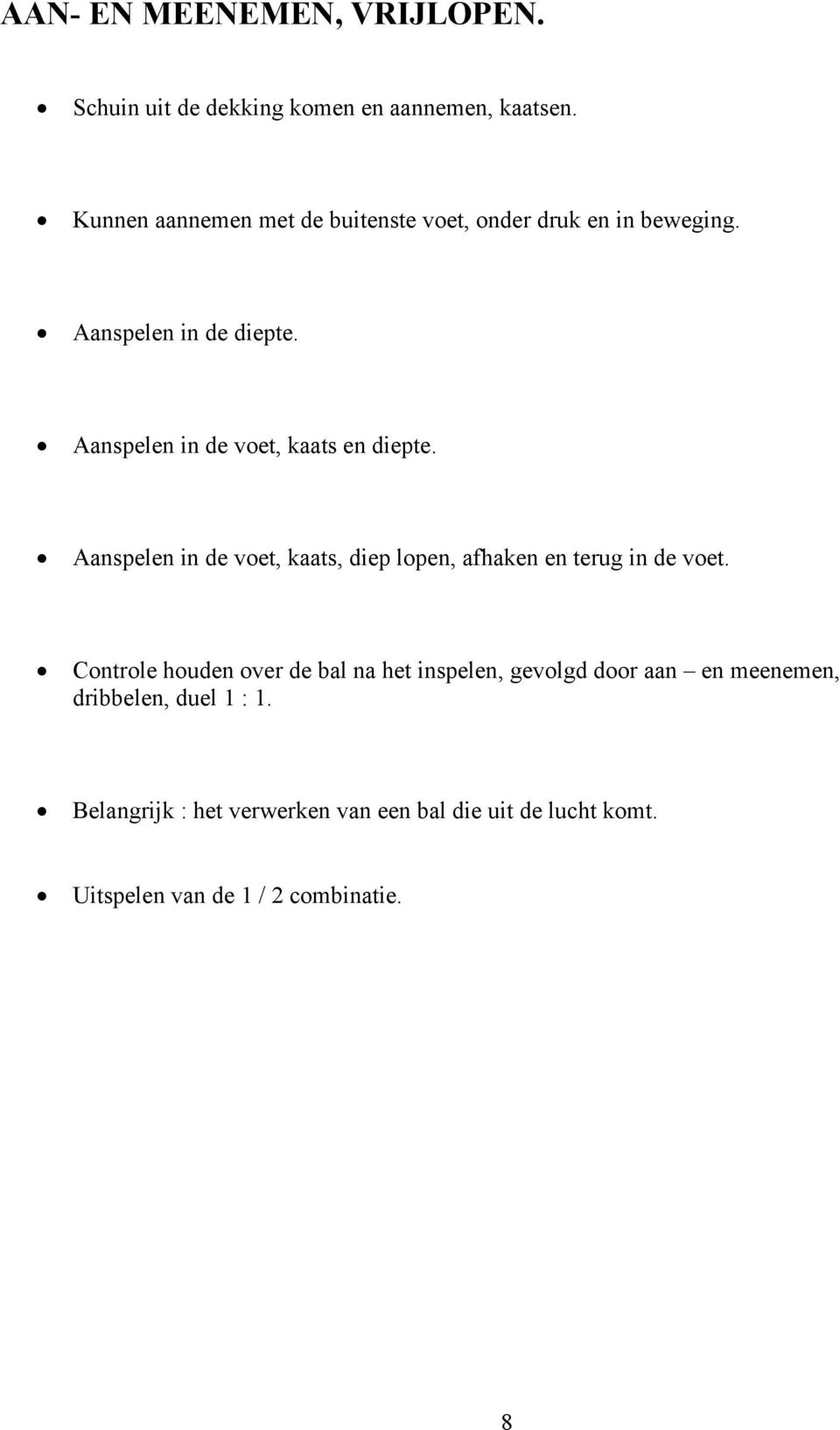 Aanspelen in de voet, kaats en diepte. Aanspelen in de voet, kaats, diep lopen, afhaken en terug in de voet.