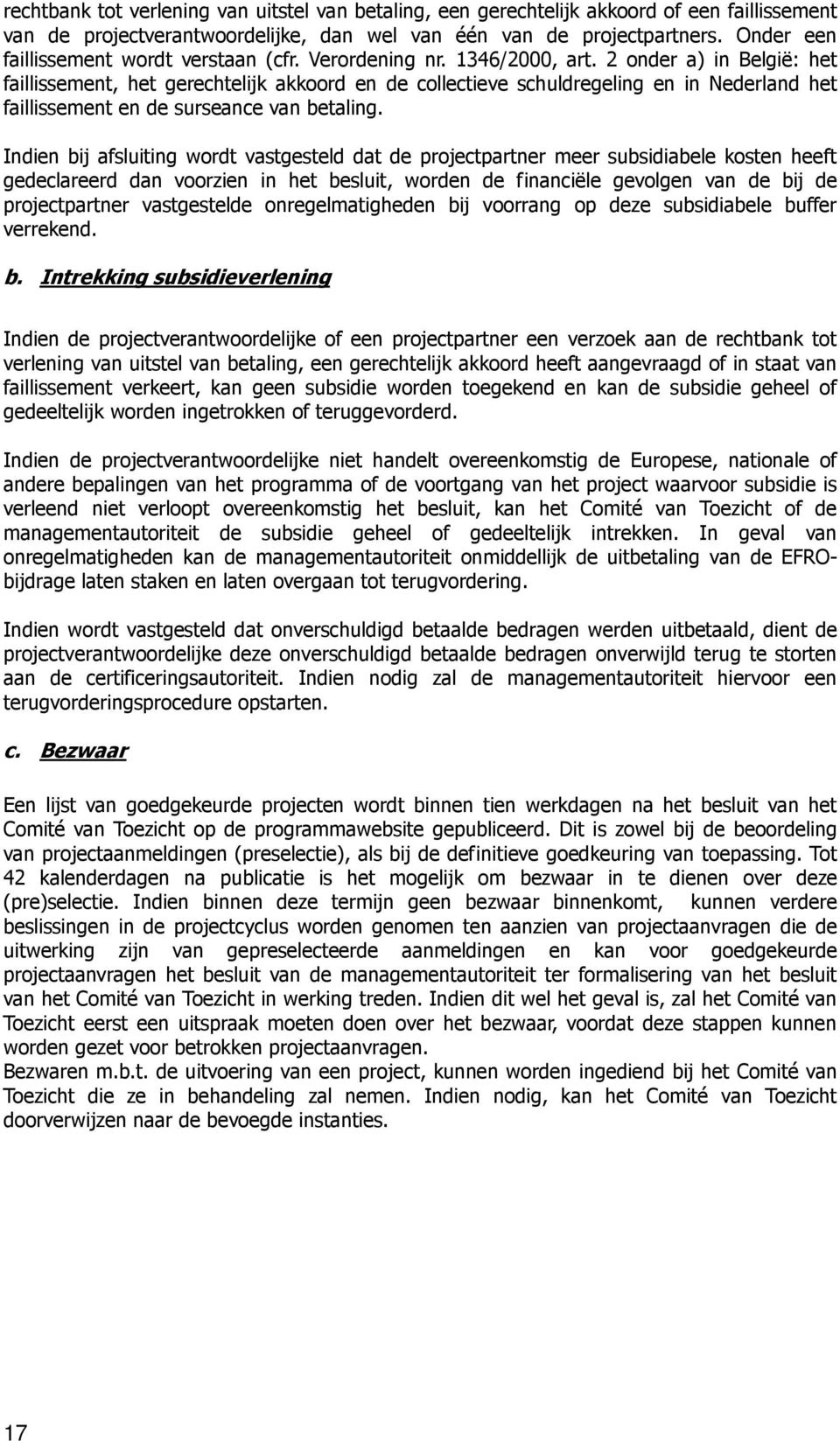 2 onder a) in België: het faillissement, het gerechtelijk akkoord en de collectieve schuldregeling en in Nederland het faillissement en de surseance van betaling.