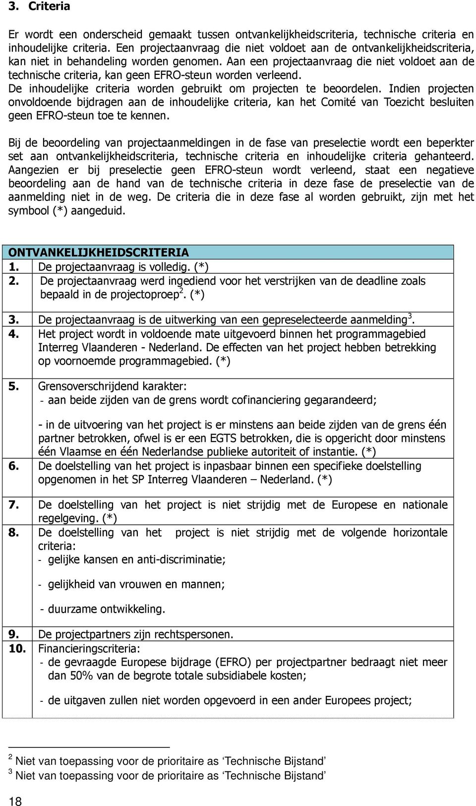 Aan een projectaanvraag die niet voldoet aan de technische criteria, kan geen EFRO-steun worden verleend. De inhoudelijke criteria worden gebruikt om projecten te beoordelen.