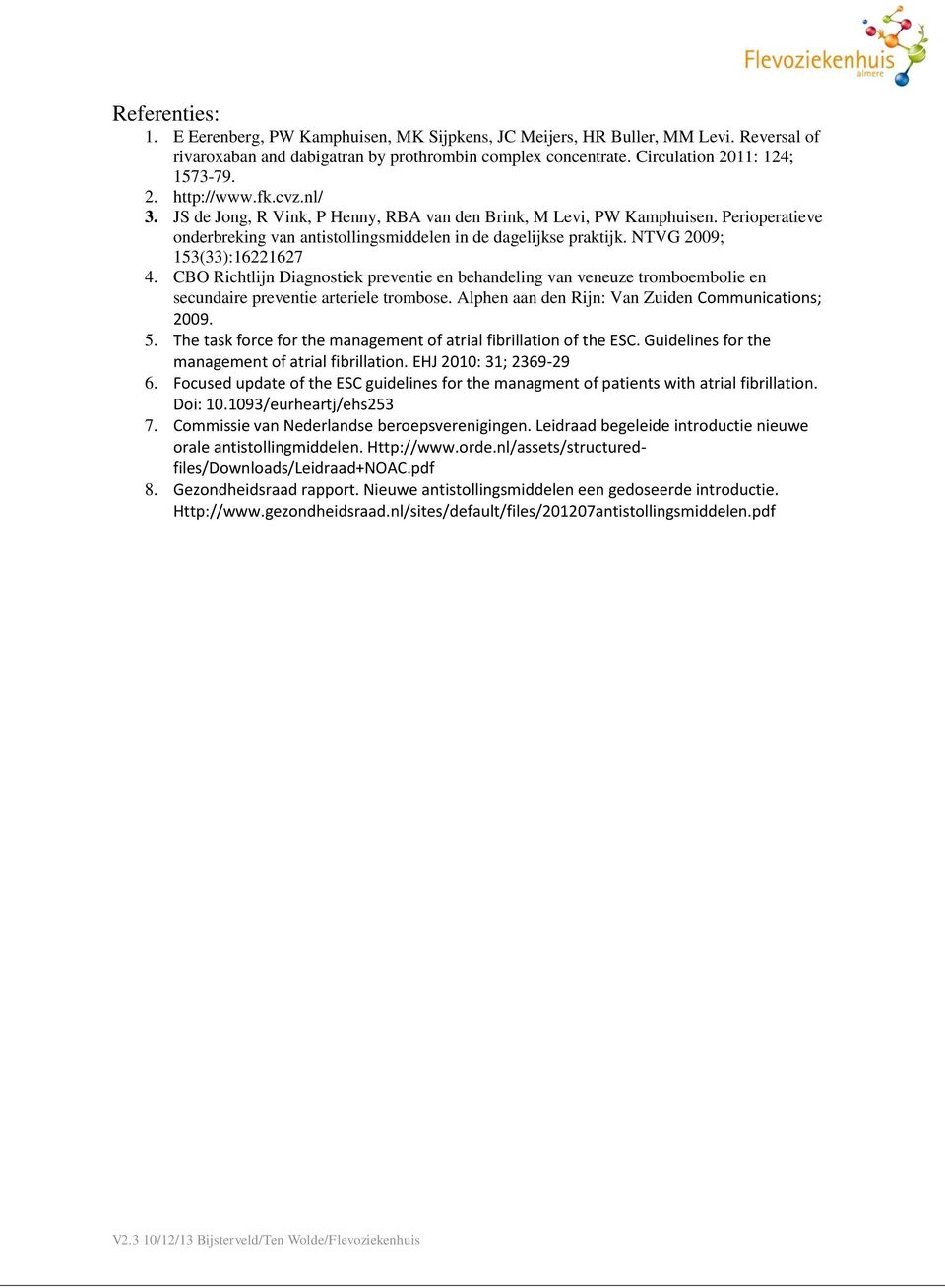 CBO Richtlijn Diagnostiek preventie en behandeling van veneuze tromboembolie en secundaire preventie arteriele trombose. Alphen aan den Rijn: Van Zuiden Communications; 2009. 5.