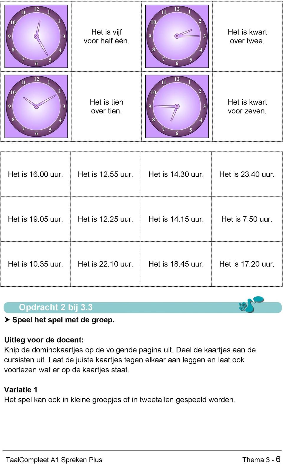 3 Speel het spel met de groep. Uitleg voor de docent: Knip de dominokaartjes op de volgende pagina uit. Deel de kaartjes aan de cursisten uit.