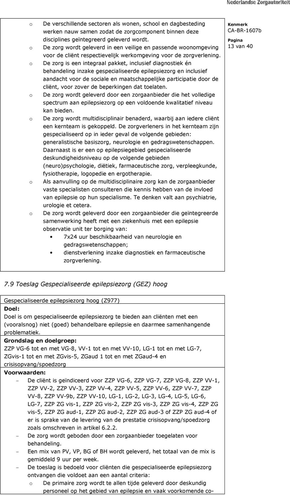 De zorg is een integraal pakket, inclusief diagnostiek én behandeling inzake gespecialiseerde epilepsiezorg en inclusief aandacht voor de sociale en maatschappelijke participatie door de cliënt, voor