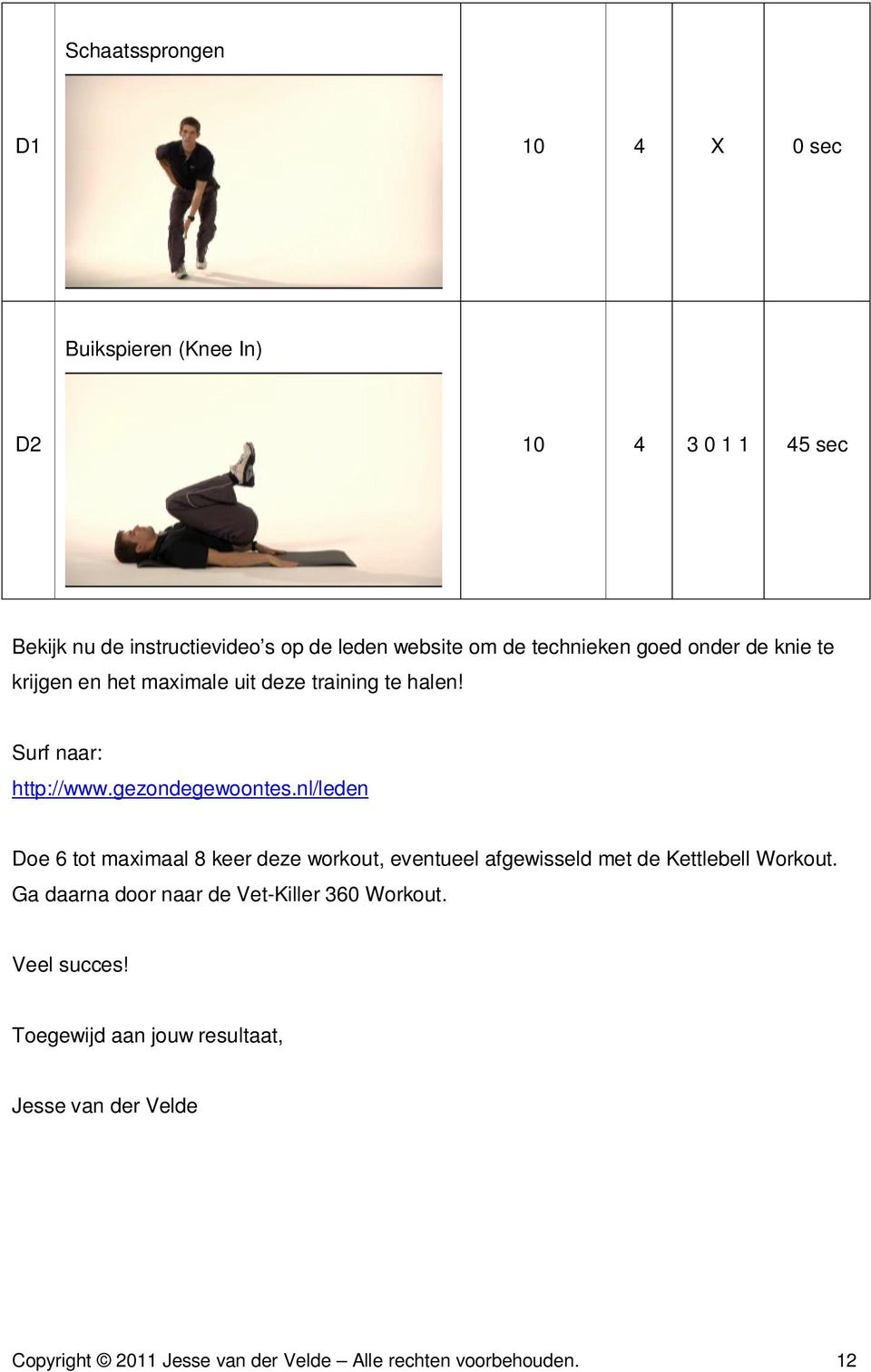 nl/leden Doe 6 tot maximaal 8 keer deze workout, eventueel afgewisseld met de Kettlebell Workout.