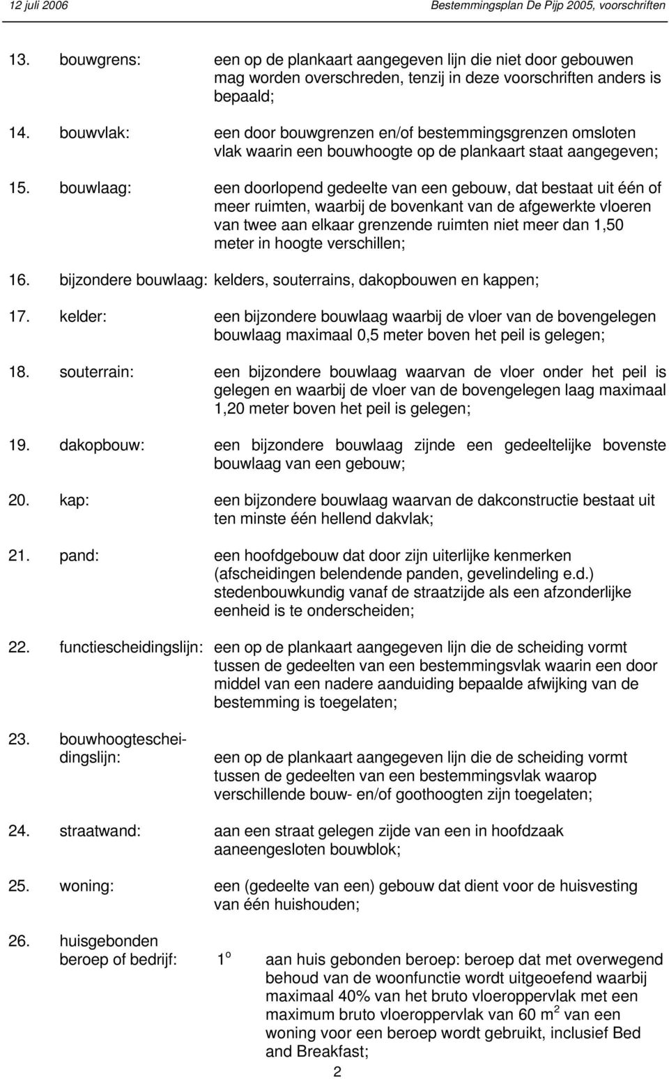 bouwlaag: een doorlopend gedeelte van een gebouw, dat bestaat uit één of meer ruimten, waarbij de bovenkant van de afgewerkte vloeren van twee aan elkaar grenzende ruimten niet meer dan 1,50 meter in