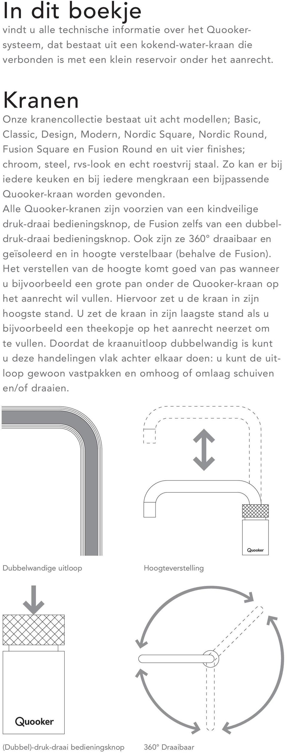 roestvrij staal. Zo kan er bij iedere keuken en bij iedere mengkraan een bijpassende Quooker-kraan worden gevonden.