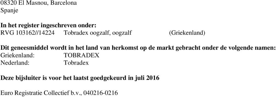 de markt gebracht onder de volgende namen: Griekenland: TOBRADEX Nederland: Tobradex Deze