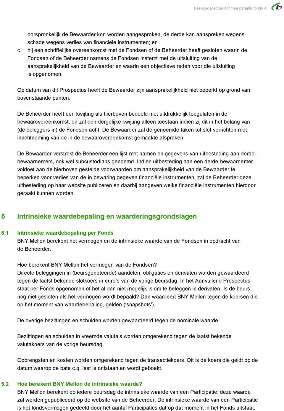 Bewaarder en waarin een objectieve reden voor die uitsluiting is opgenomen. Op datum van dit Prospectus heeft de Bewaarder zijn aansprakelijkheid niet beperkt op grond van bovenstaande punten.