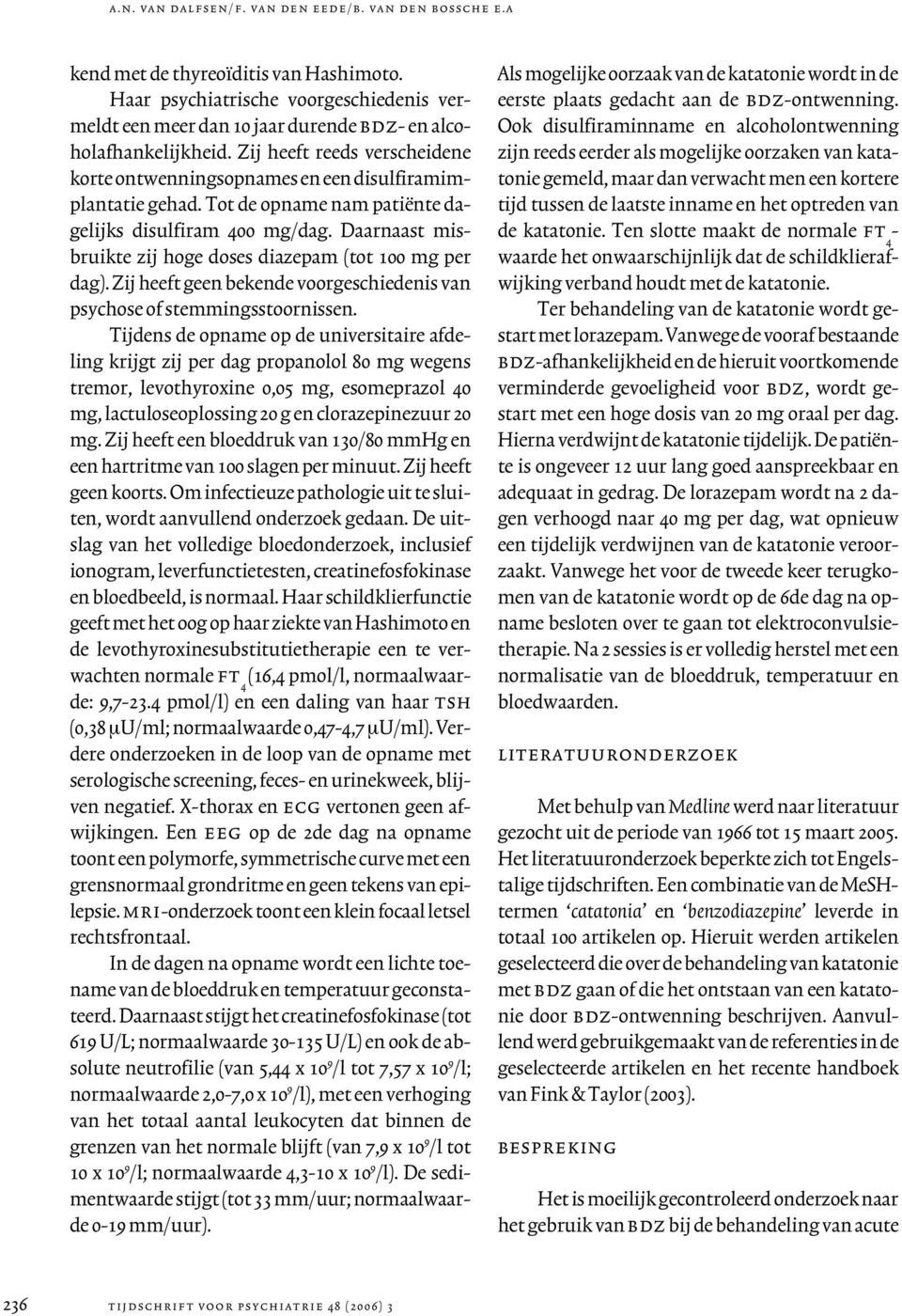 Tot de opname nam patiënte dagelijks disulfiram 400 mg/dag. Daarnaast misbruikte zij hoge doses diazepam (tot 100 mg per dag).