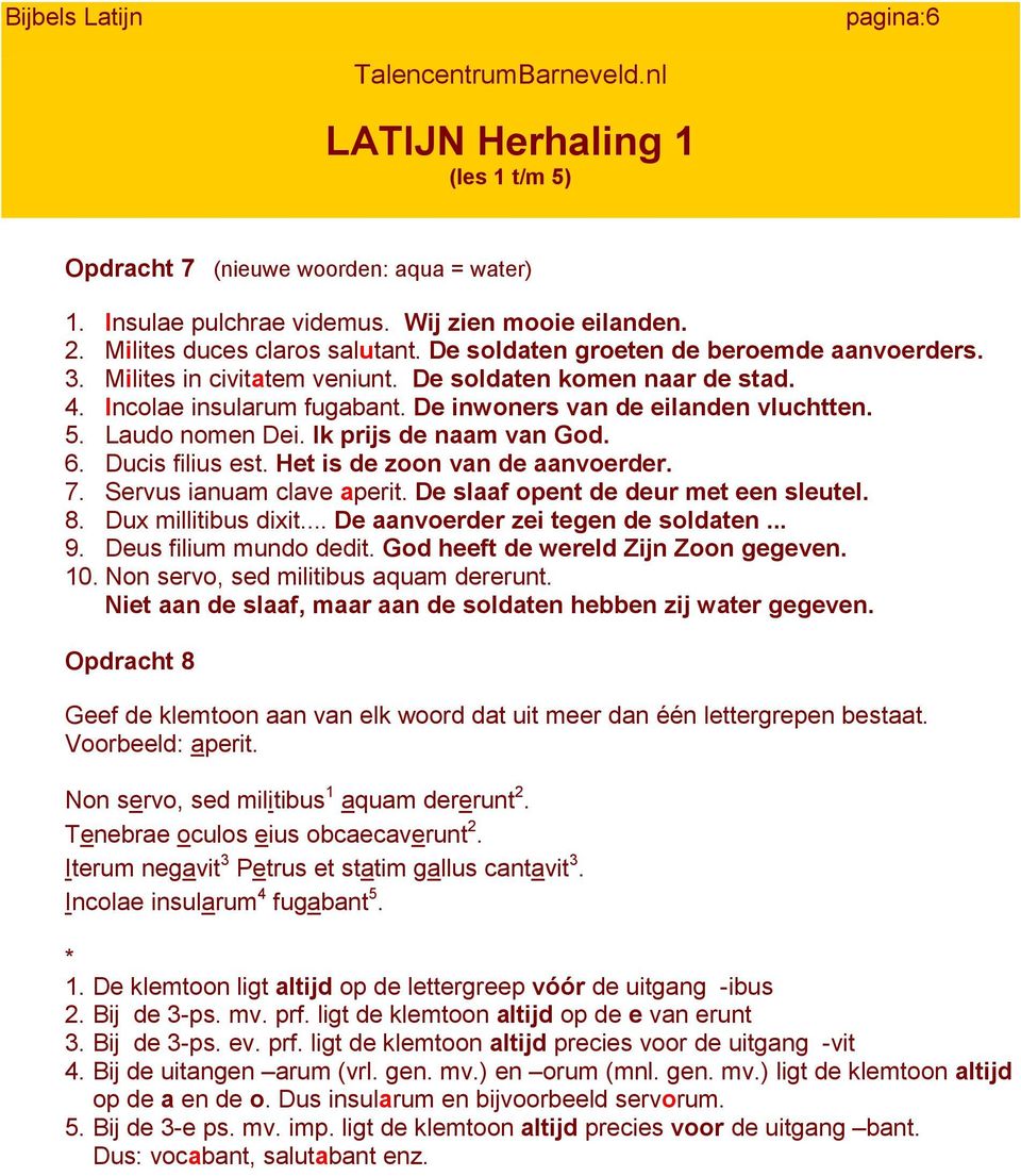 Het is de zoon van de aanvoerder. 7. Servus ianuam clave aperit. De slaaf opent de deur met een sleutel. 8. Dux millitibus dixit... De aanvoerder zei tegen de soldaten... 9. Deus filium mundo dedit.